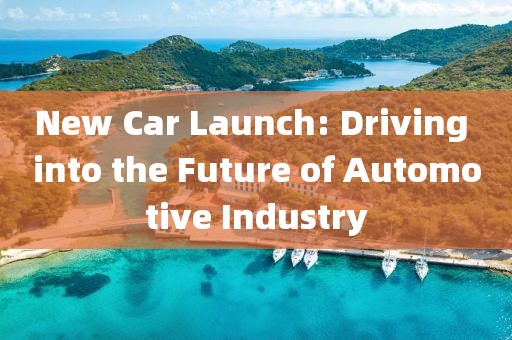 New Car Launch: Driving into the Future of Automotive Industry