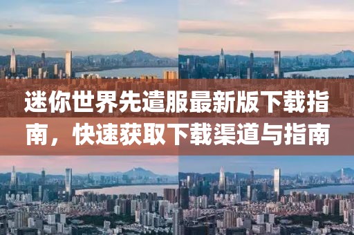 迷你世界先遣服最新版下載指南，快速獲取下載渠道與指南