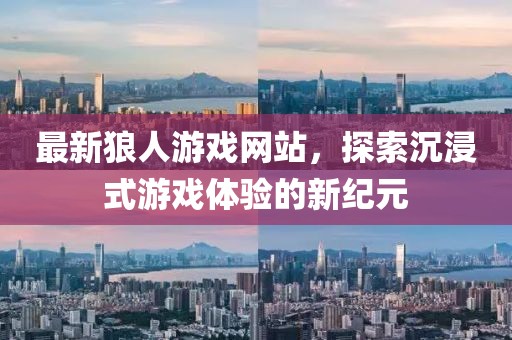 最新狼人游戲網站，探索沉浸式游戲體驗的新紀元