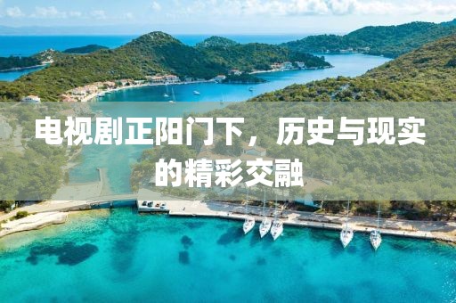 電視劇正陽門下，歷史與現實的精彩交融