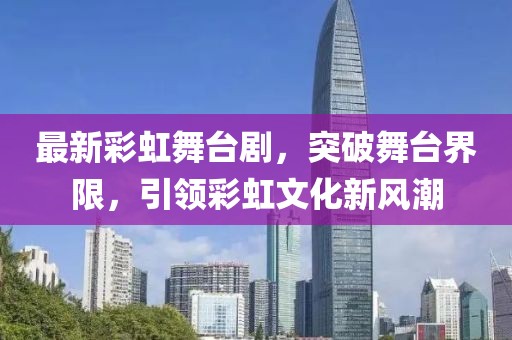 最新彩虹舞臺劇，突破舞臺界限，引領彩虹文化新風潮