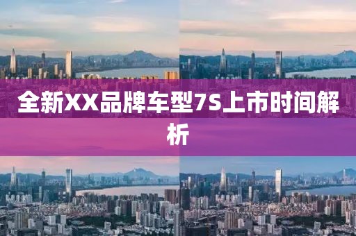 全新XX品牌車型7S上市時間解析
