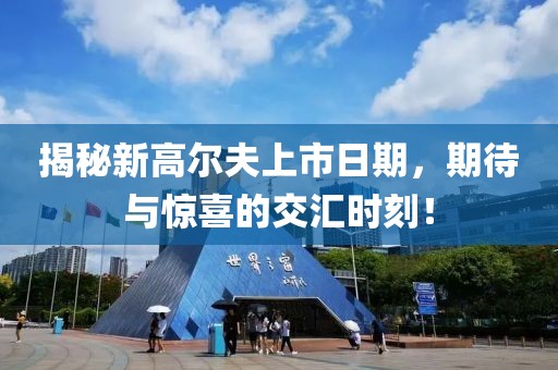 揭秘新高爾夫上市日期，期待與驚喜的交匯時刻！