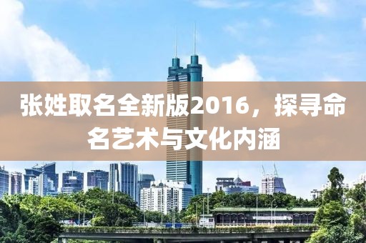 張姓取名全新版2016，探尋命名藝術與文化內涵