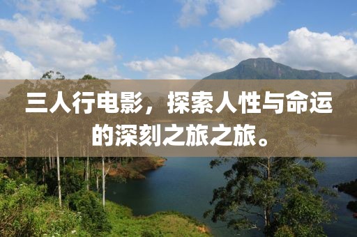 三人行電影，探索人性與命運的深刻之旅之旅。