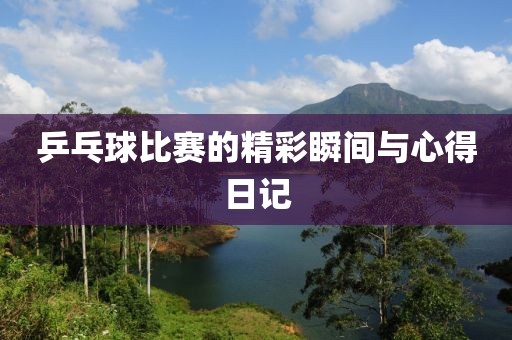 乒乓球比賽的精彩瞬間與心得日記