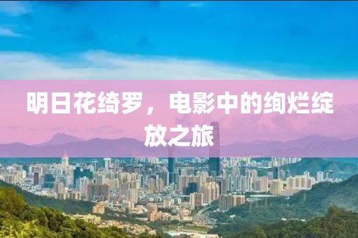明日花綺羅，電影中的絢爛綻放之旅