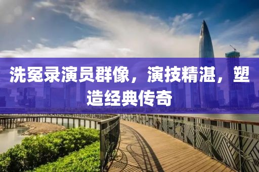 洗冤錄演員群像，演技精湛，塑造經典傳奇