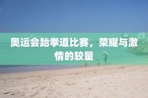 奧運會跆拳道比賽，榮耀與激情的較量