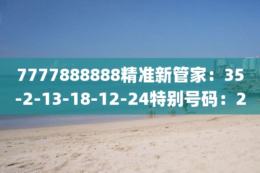 7777888888精準新管家：35-2-13-18-12-24特別號碼：2