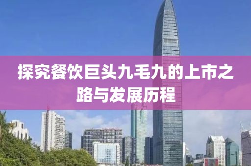 探究餐飲巨頭九毛九的上市之路與發展歷程