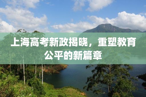 上海高考新政揭曉，重塑教育公平的新篇章