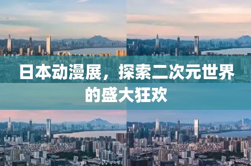 日本動漫展，探索二次元世界的盛大狂歡