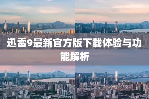 迅雷9最新官方版下載體驗與功能解析