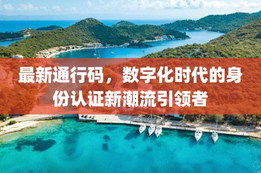 最新通行碼，數字化時代的身份認證新潮流引領者