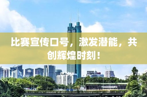 比賽宣傳口號，激發潛能，共創輝煌時刻！