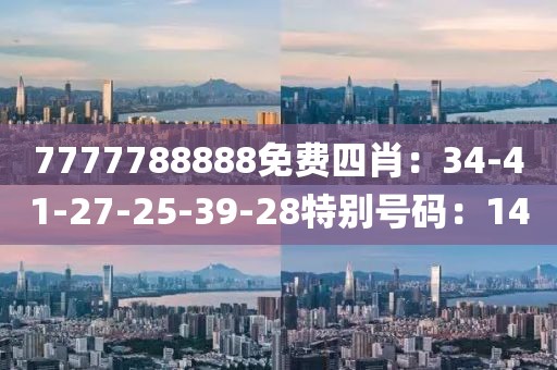 7777788888免費四肖：34-41-27-25-39-28特別號碼：14