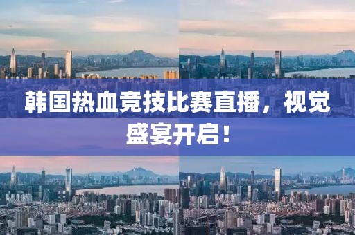 韓國熱血競技比賽直播，視覺盛宴開啟！