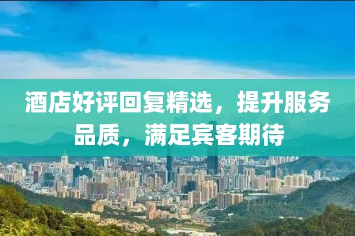 酒店好評回復精選，提升服務品質，滿足賓客期待