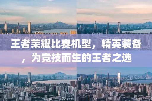 王者榮耀比賽機型，精英裝備，為競技而生的王者之選