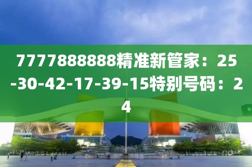 7777888888精準新管家：25-30-42-17-39-15特別號碼：24