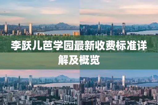 李躍兒芭學園最新收費標準詳解及概覽