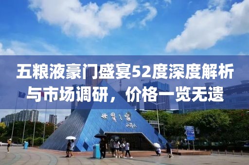 五糧液豪門盛宴52度深度解析與市場調研，價格一覽無遺