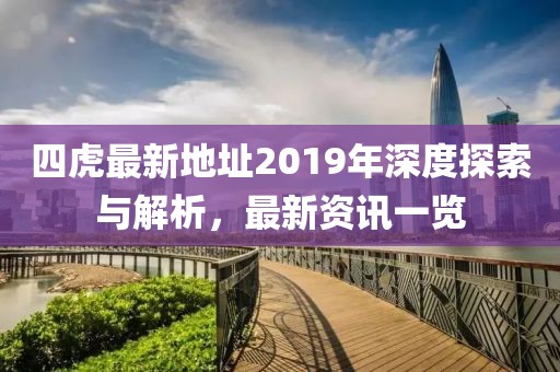 四虎最新地址2019年深度探索與解析，最新資訊一覽