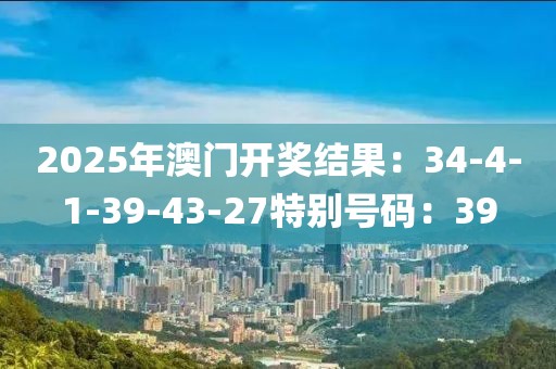 2025年澳門開獎結果：34-4-1-39-43-27特別號碼：39