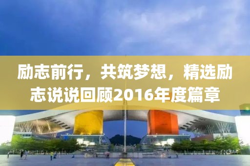 勵志前行，共筑夢想，精選勵志說說回顧2016年度篇章
