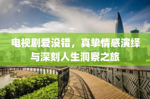 電視劇愛沒錯，真摯情感演繹與深刻人生洞察之旅