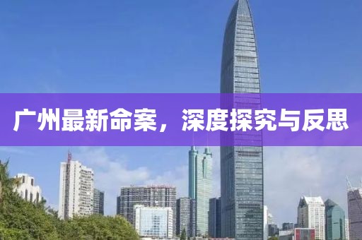廣州最新命案，深度探究與反思