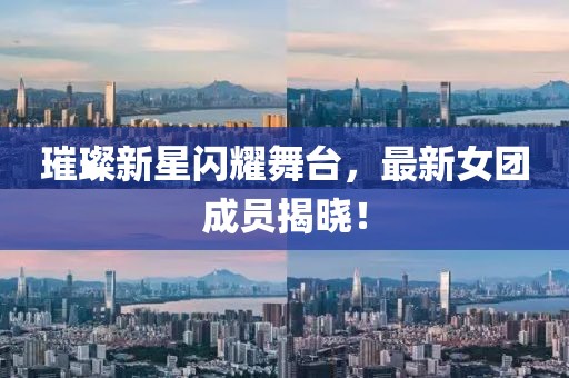 璀璨新星閃耀舞臺，最新女團成員揭曉！