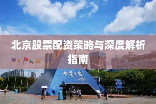 北京股票配資策略與深度解析指南