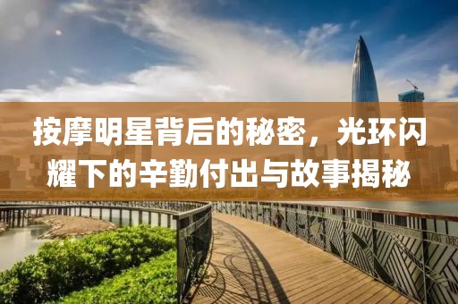 按摩明星背后的秘密，光環閃耀下的辛勤付出與故事揭秘