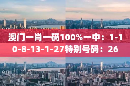 澳門一肖一碼100%一中：1-10-8-13-1-27特別號碼：26