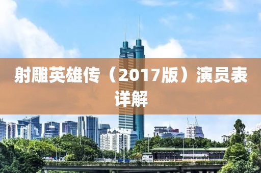 射雕英雄傳（2017版）演員表詳解