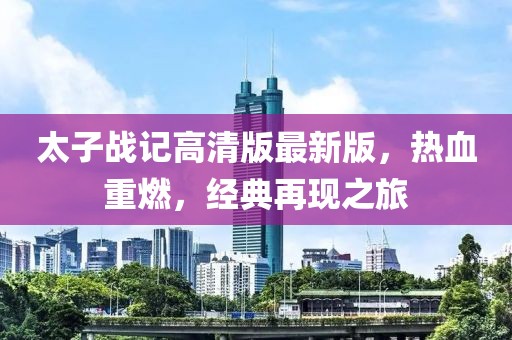 太子戰記高清版最新版，熱血重燃，經典再現之旅