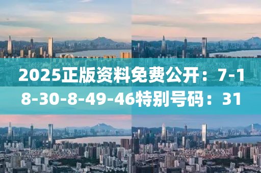 2025正版資料免費公開：7-18-30-8-49-46特別號碼：31
