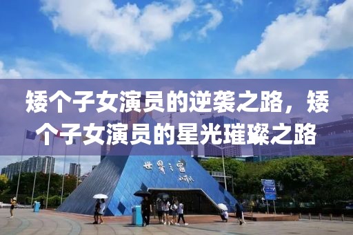 矮個子女演員的逆襲之路，矮個子女演員的星光璀璨之路