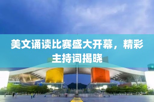 美文誦讀比賽盛大開幕，精彩主持詞揭曉
