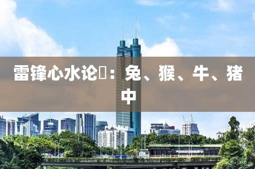 雷鋒心水論枟：兔、猴、牛、豬中