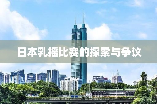 日本乳搖比賽的探索與爭議