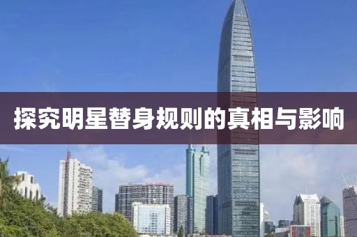探究明星替身規則的真相與影響