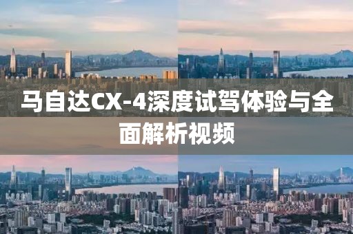 馬自達CX-4深度試駕體驗與全面解析視頻